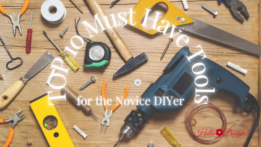 Top 10 Must Have Tools for the Novice DIYer